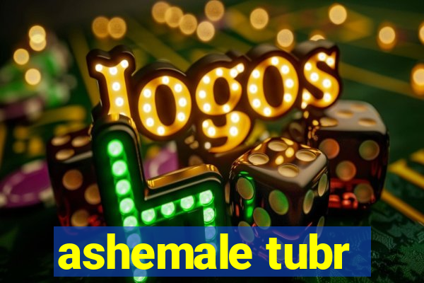 ashemale tubr